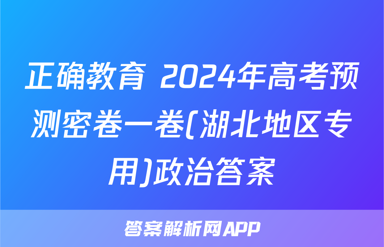 正确教育 2024年高考预测密卷一卷(湖北地区专用)政治答案