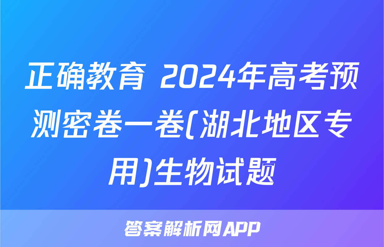正确教育 2024年高考预测密卷一卷(湖北地区专用)生物试题