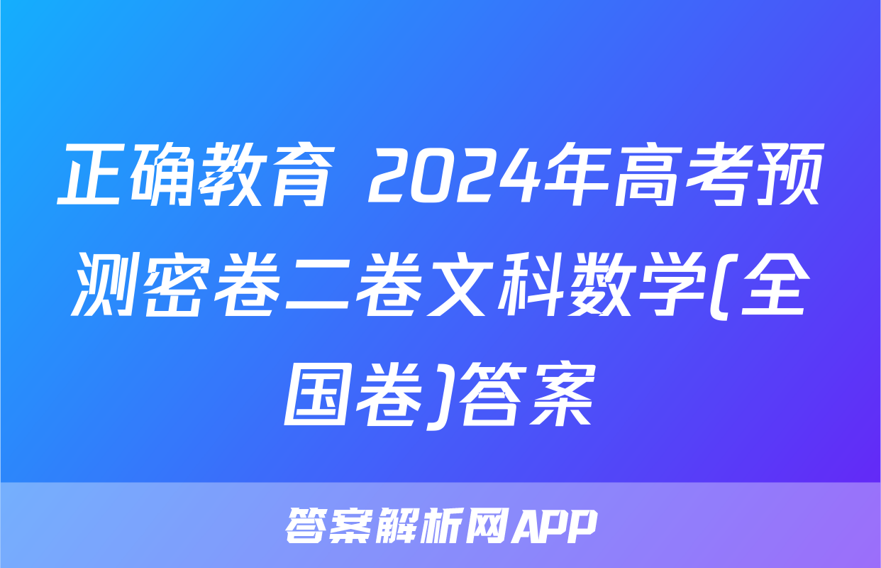 正确教育 2024年高考预测密卷二卷文科数学(全国卷)答案