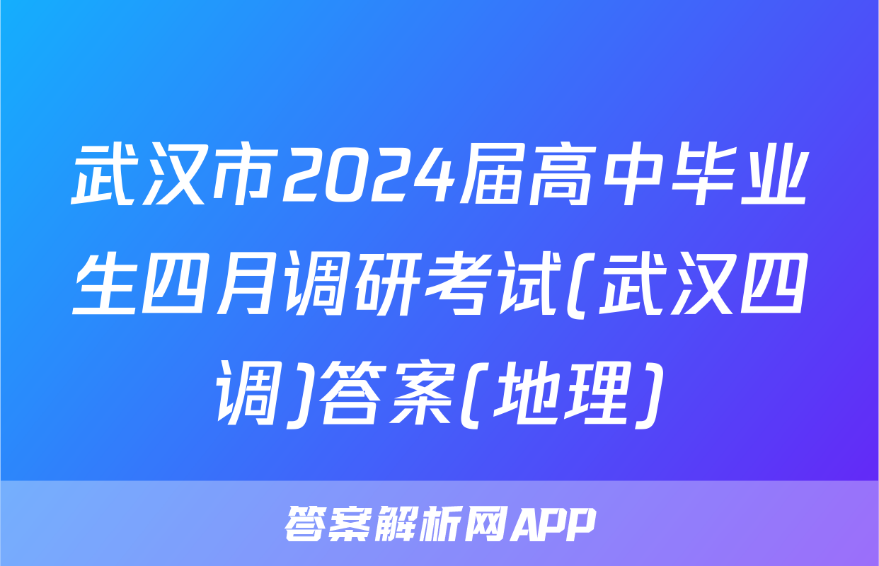 武汉市2024届高中毕业生四月调研考试(武汉四调)答案(地理)
