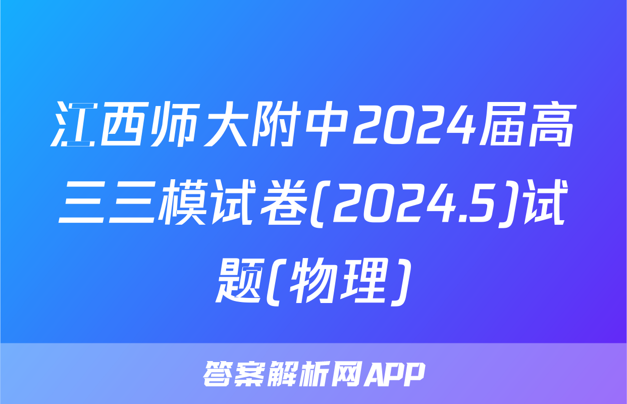 江西师大附中2024届高三三模试卷(2024.5)试题(物理)