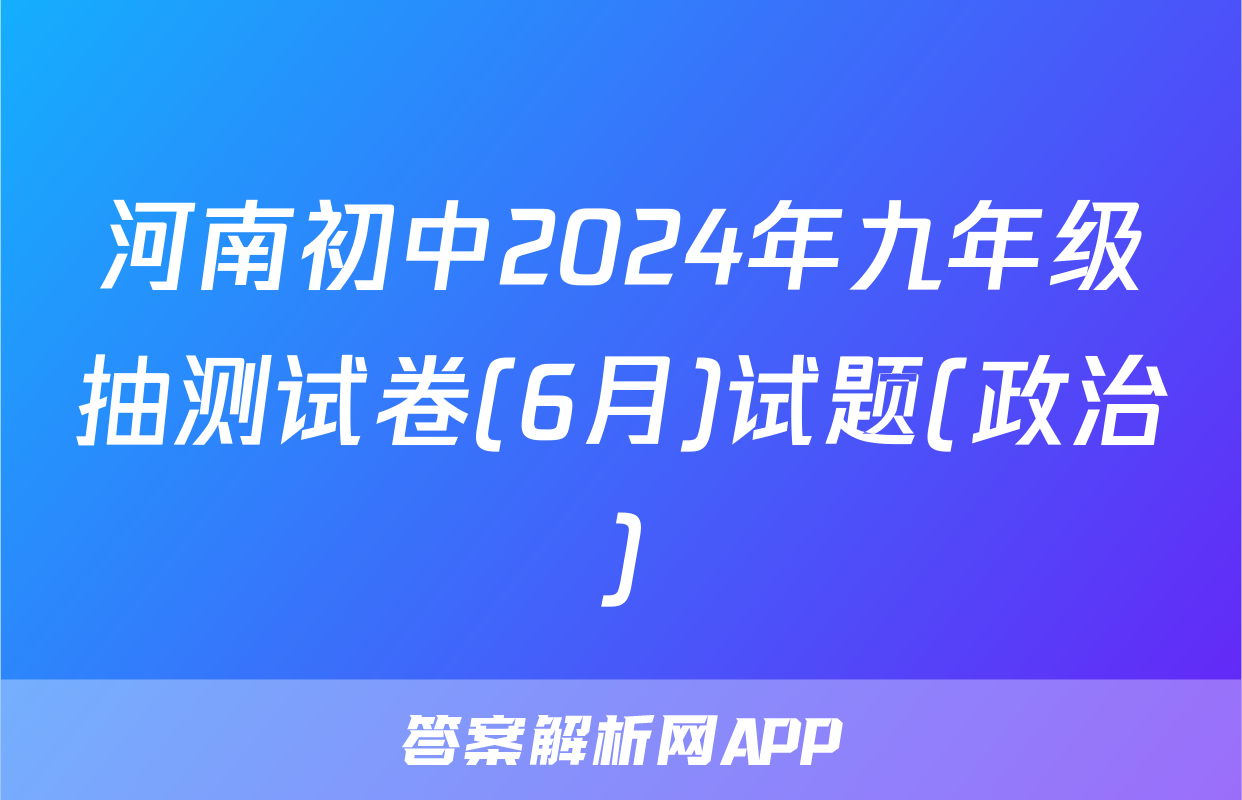 河南初中2024年九年级抽测试卷(6月)试题(政治)