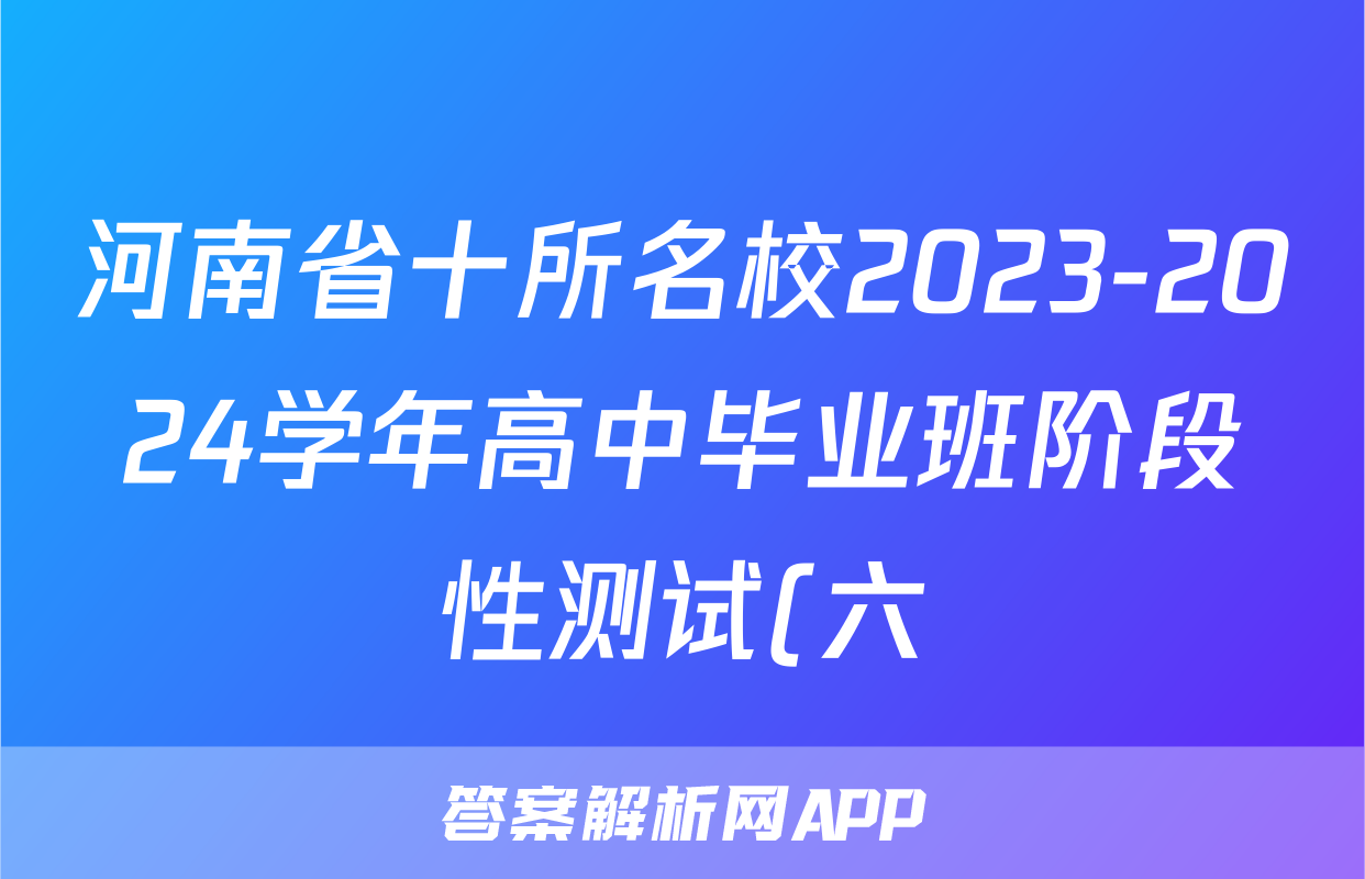 河南省十所名校2023-2024学年高中毕业班阶段性测试(六)6试题(化学)