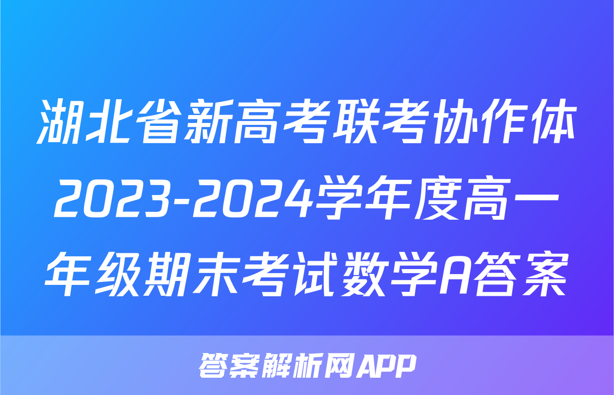 湖北省新高考联考协作体2023-2024学年度高一年级期末考试数学A答案