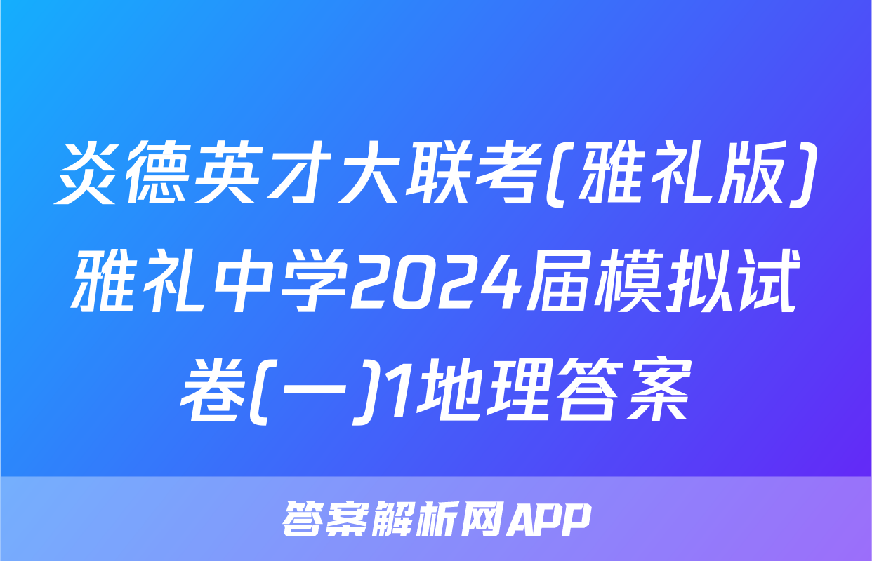 炎德英才大联考(雅礼版)雅礼中学2024届模拟试卷(一)1地理答案