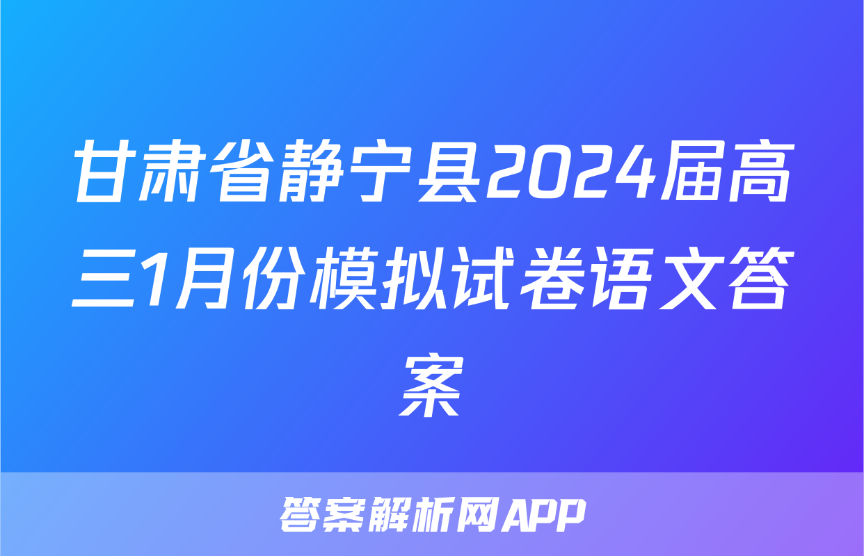 甘肃省静宁县2024届高三1月份模拟试卷语文答案