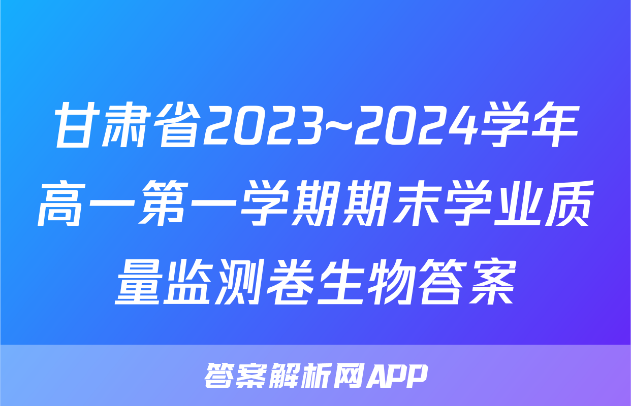 甘肃省2023~2024学年高一第一学期期末学业质量监测卷生物答案