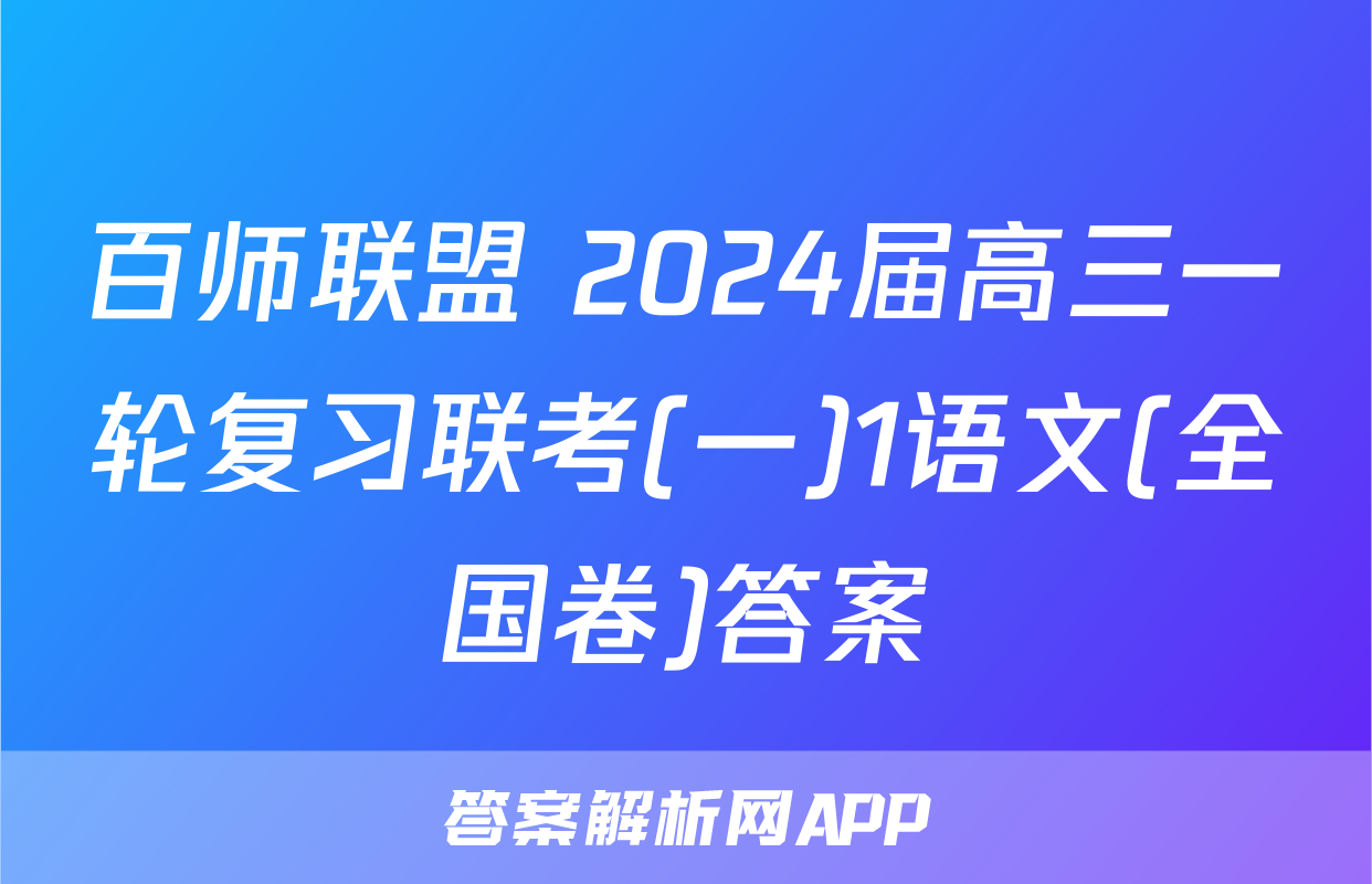 百师联盟 2024届高三一轮复习联考(一)1语文(全国卷)答案