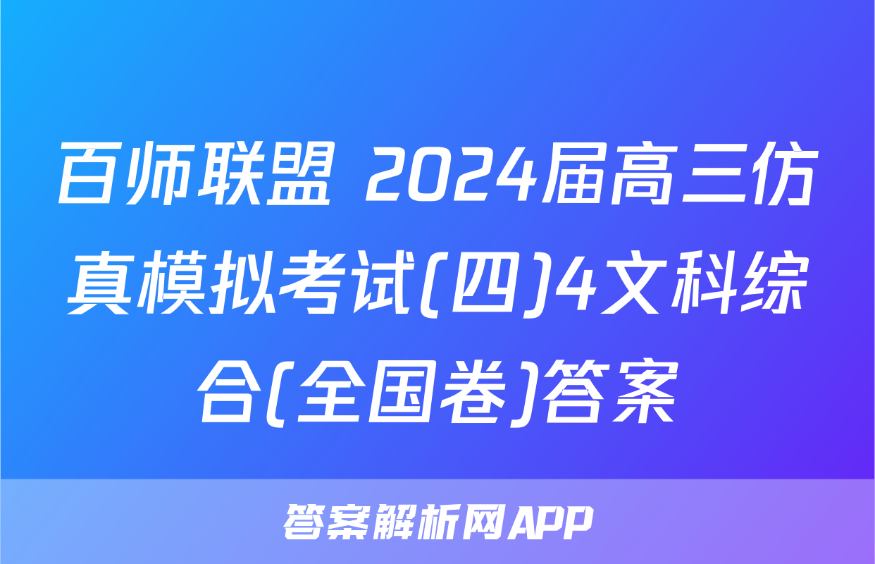 百师联盟 2024届高三仿真模拟考试(四)4文科综合(全国卷)答案