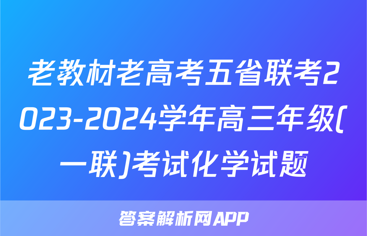 老教材老高考五省联考2023-2024学年高三年级(一联)考试化学试题