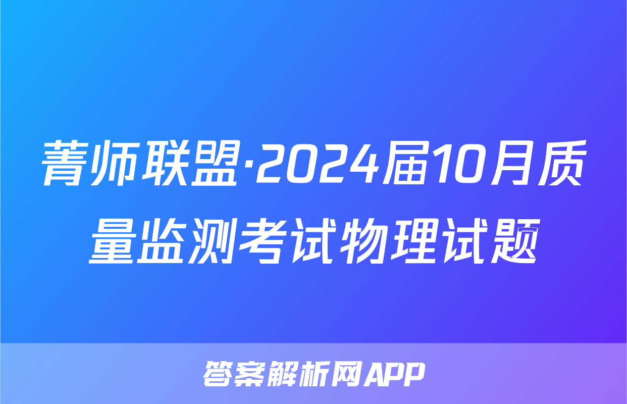 菁师联盟·2024届10月质量监测考试物理试题