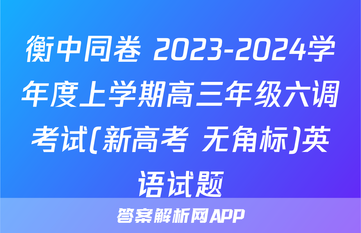 衡中同卷 2023-2024学年度上学期高三年级六调考试(新高考 无角标)英语试题