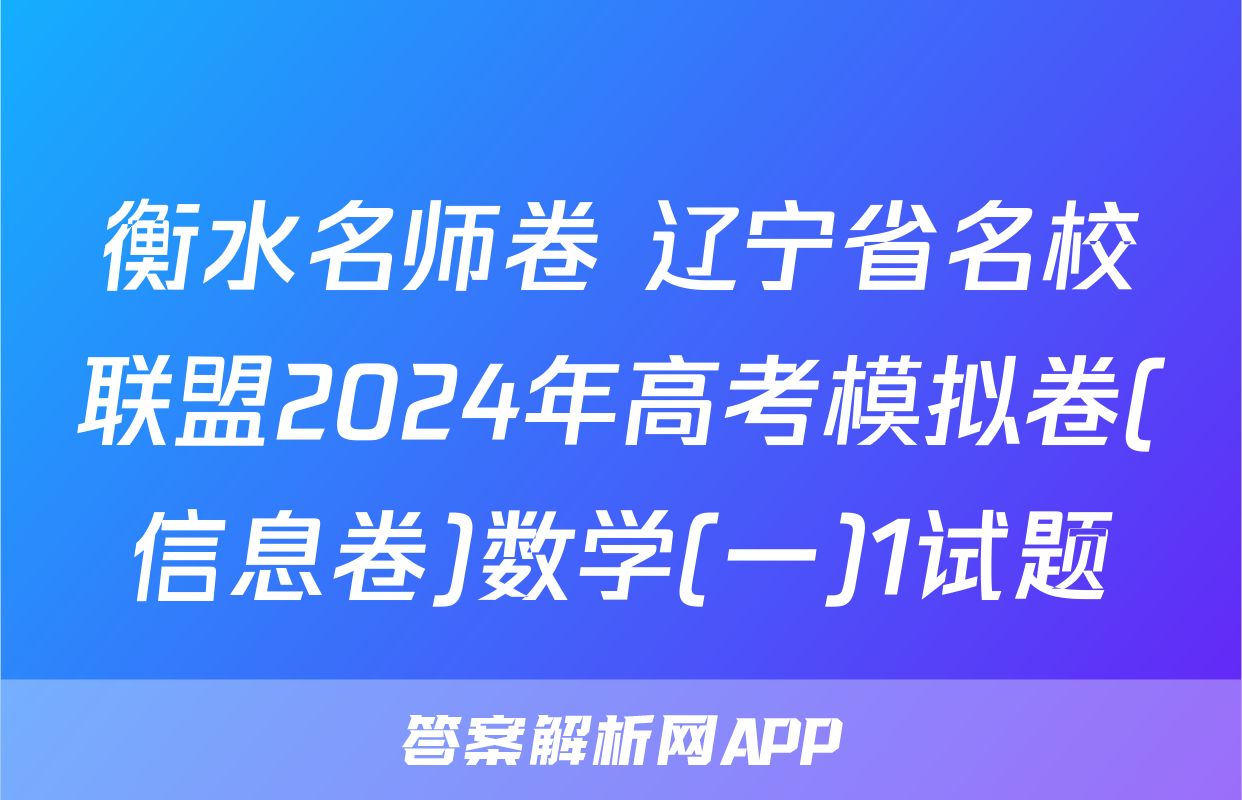衡水名师卷 辽宁省名校联盟2024年高考模拟卷(信息卷)数学(一)1试题