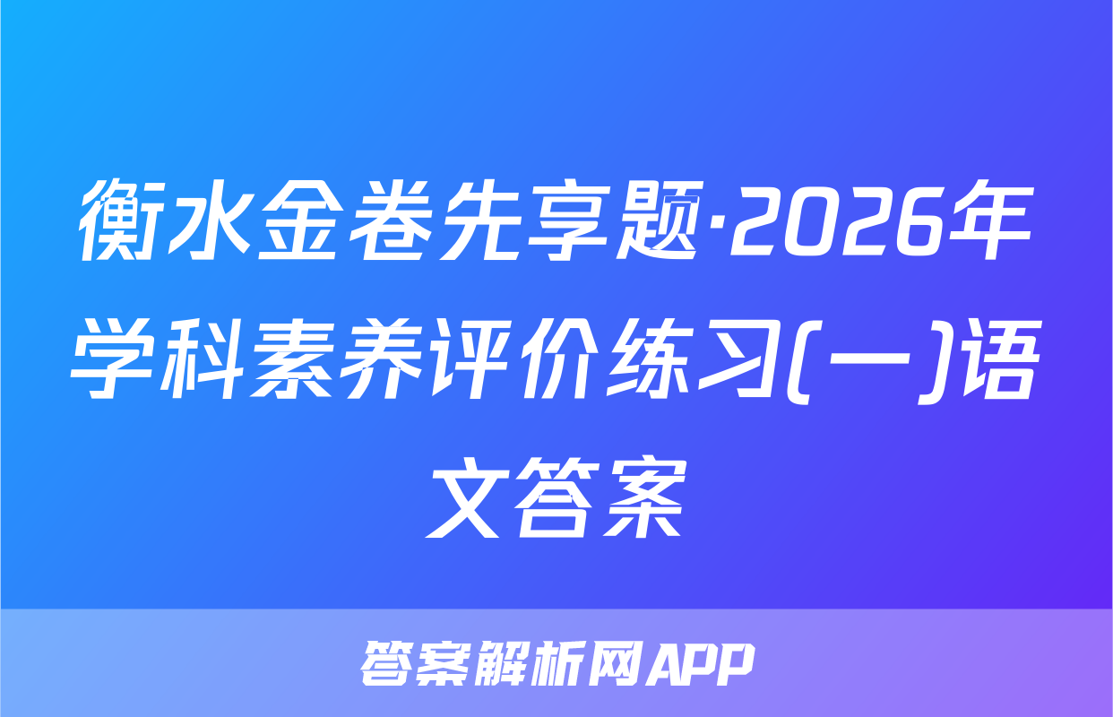 衡水金卷先享题·2026年学科素养评价练习(一)语文答案