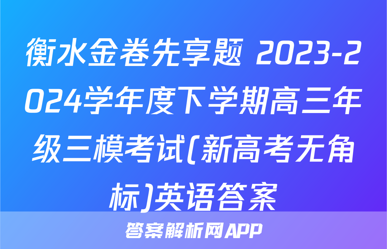 衡水金卷先享题 2023-2024学年度下学期高三年级三模考试(新高考无角标)英语答案