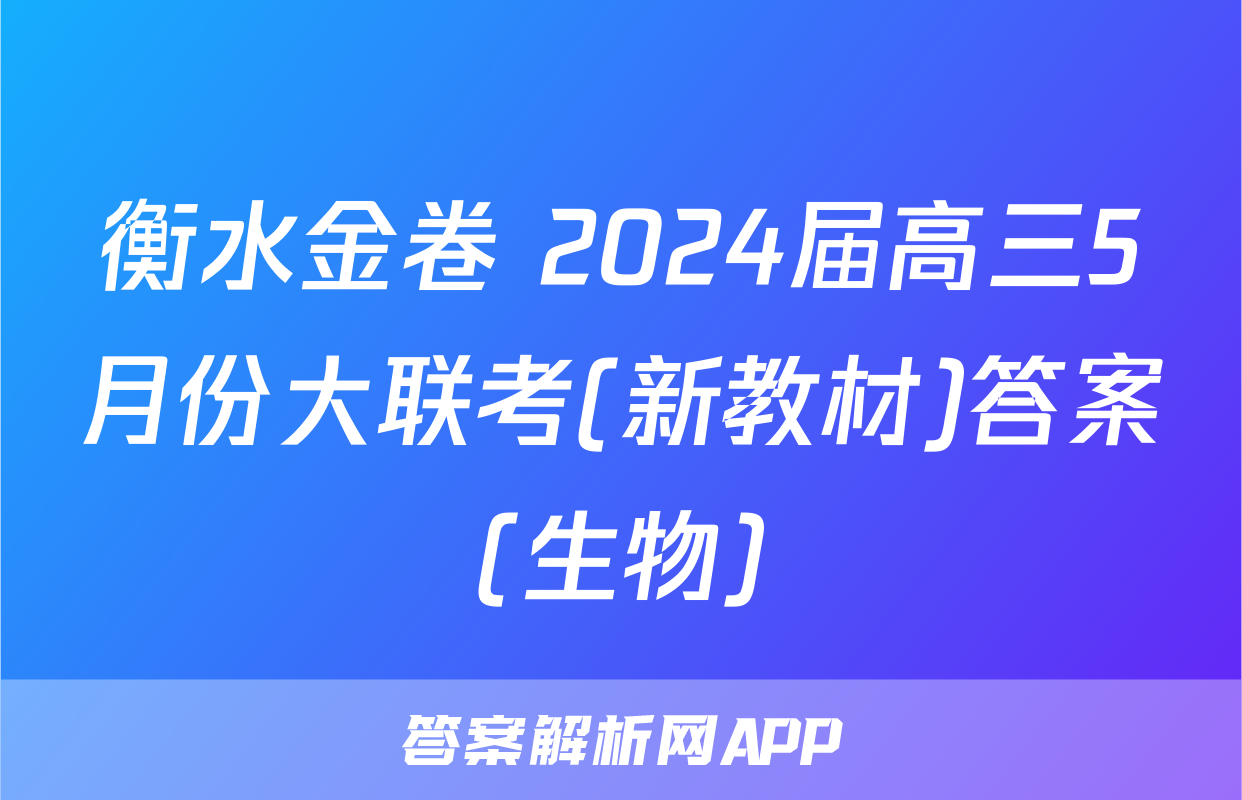 衡水金卷 2024届高三5月份大联考(新教材)答案(生物)