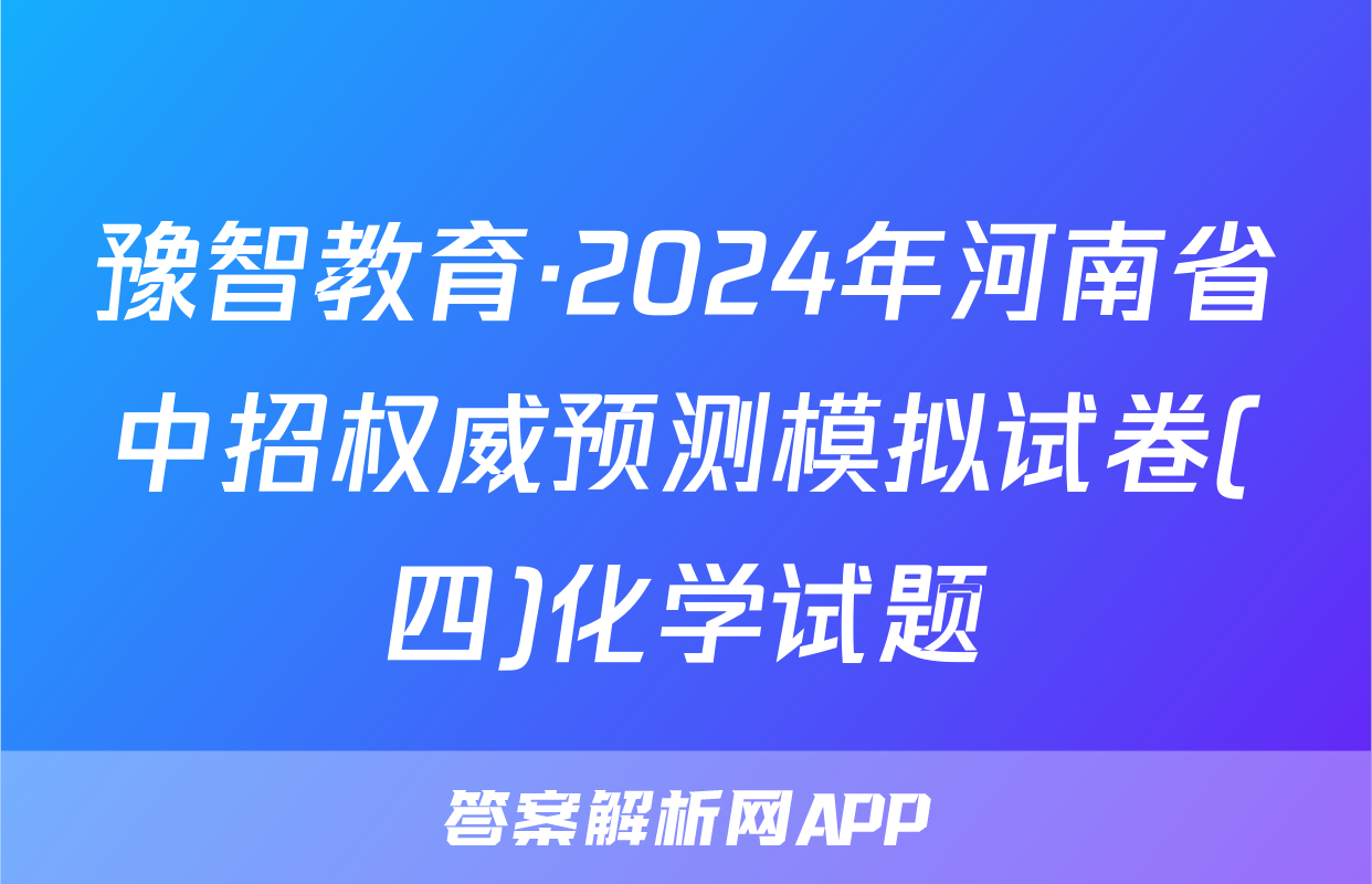 豫智教育·2024年河南省中招权威预测模拟试卷(四)化学试题
