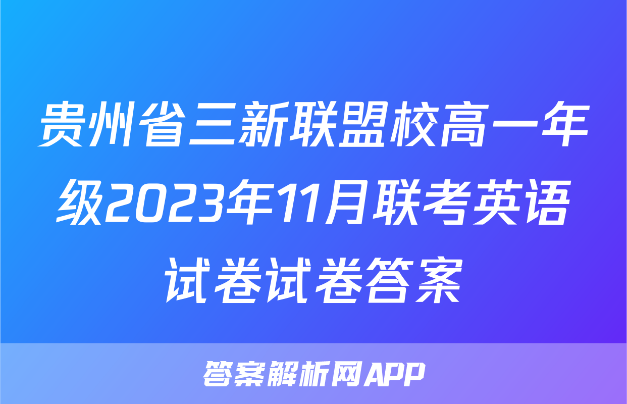 贵州省三新联盟校高一年级2023年11月联考英语试卷试卷答案