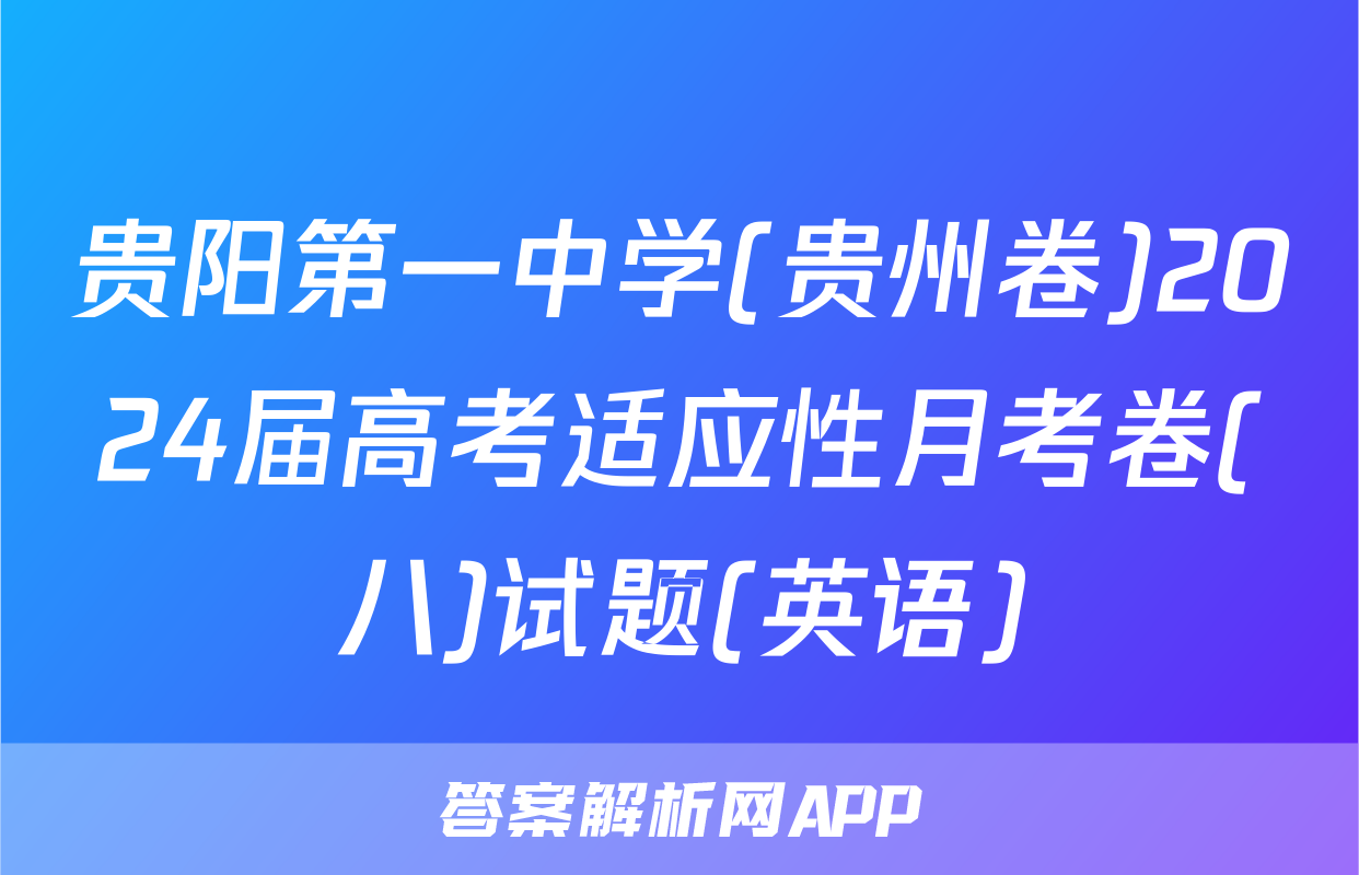 贵阳第一中学(贵州卷)2024届高考适应性月考卷(八)试题(英语)
