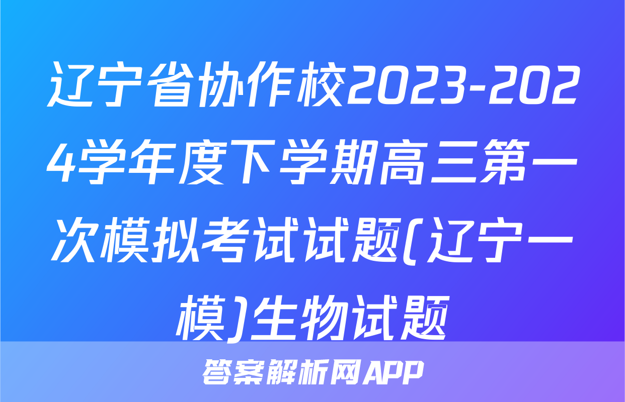 辽宁省协作校2023-2024学年度下学期高三第一次模拟考试试题(辽宁一模)生物试题