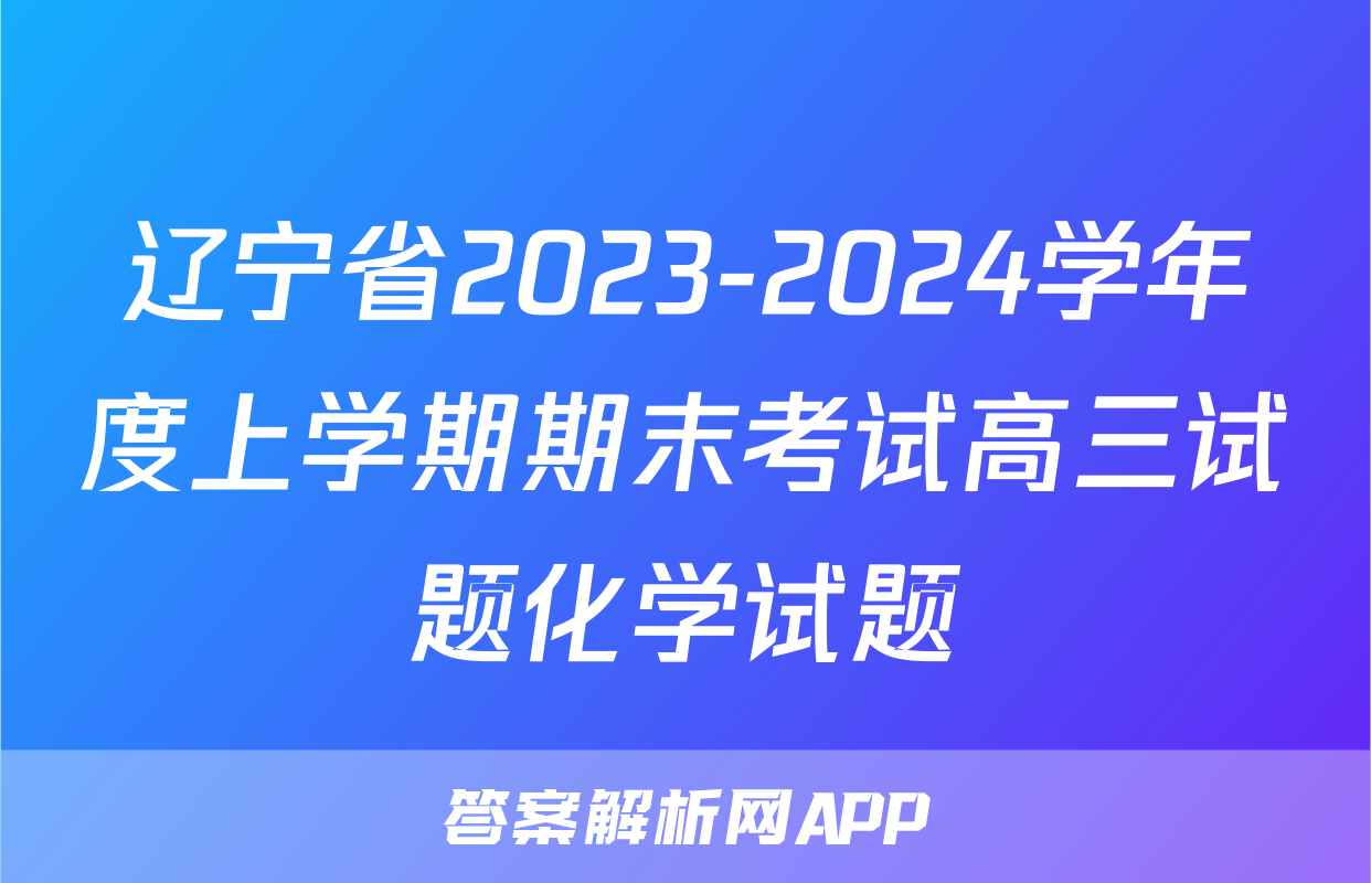 辽宁省2023-2024学年度上学期期末考试高三试题化学试题