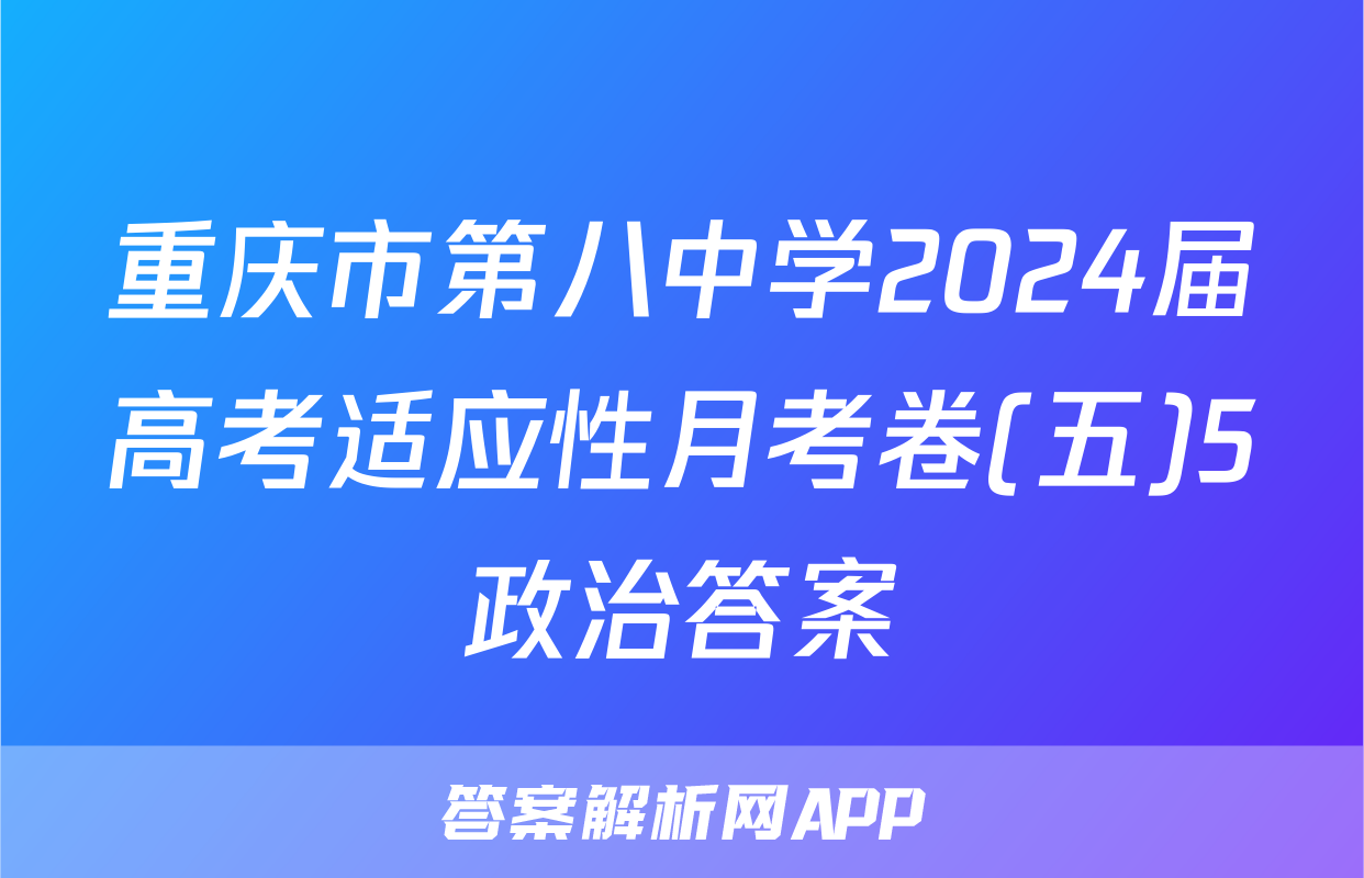 重庆市第八中学2024届高考适应性月考卷(五)5政治答案
