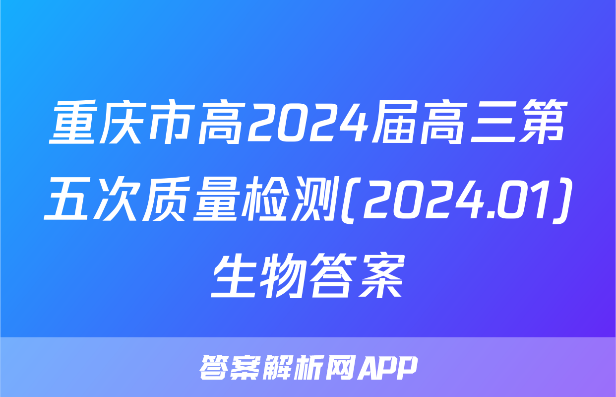 重庆市高2024届高三第五次质量检测(2024.01)生物答案