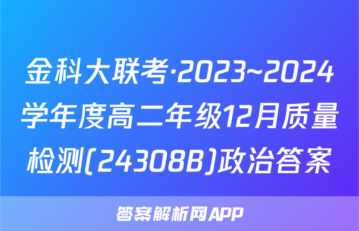 金科大联考·2023~2024学年度高二年级12月质量检测(24308B)政治答案