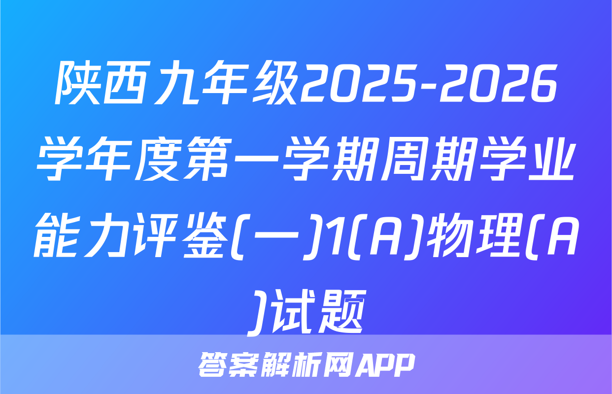 陕西九年级2025-2026学年度第一学期周期学业能力评鉴(一)1(A)物理(A)试题