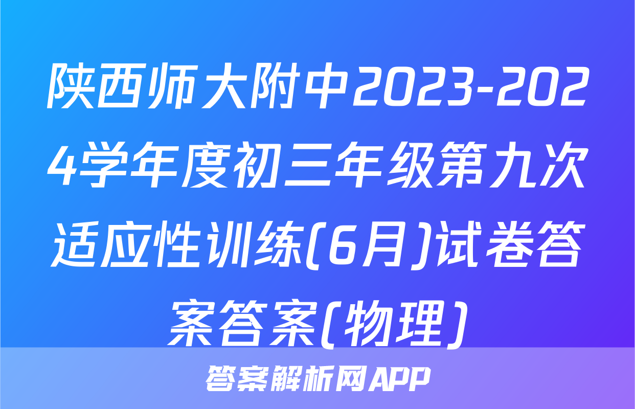 陕西师大附中2023-2024学年度初三年级第九次适应性训练(6月)试卷答案答案(物理)