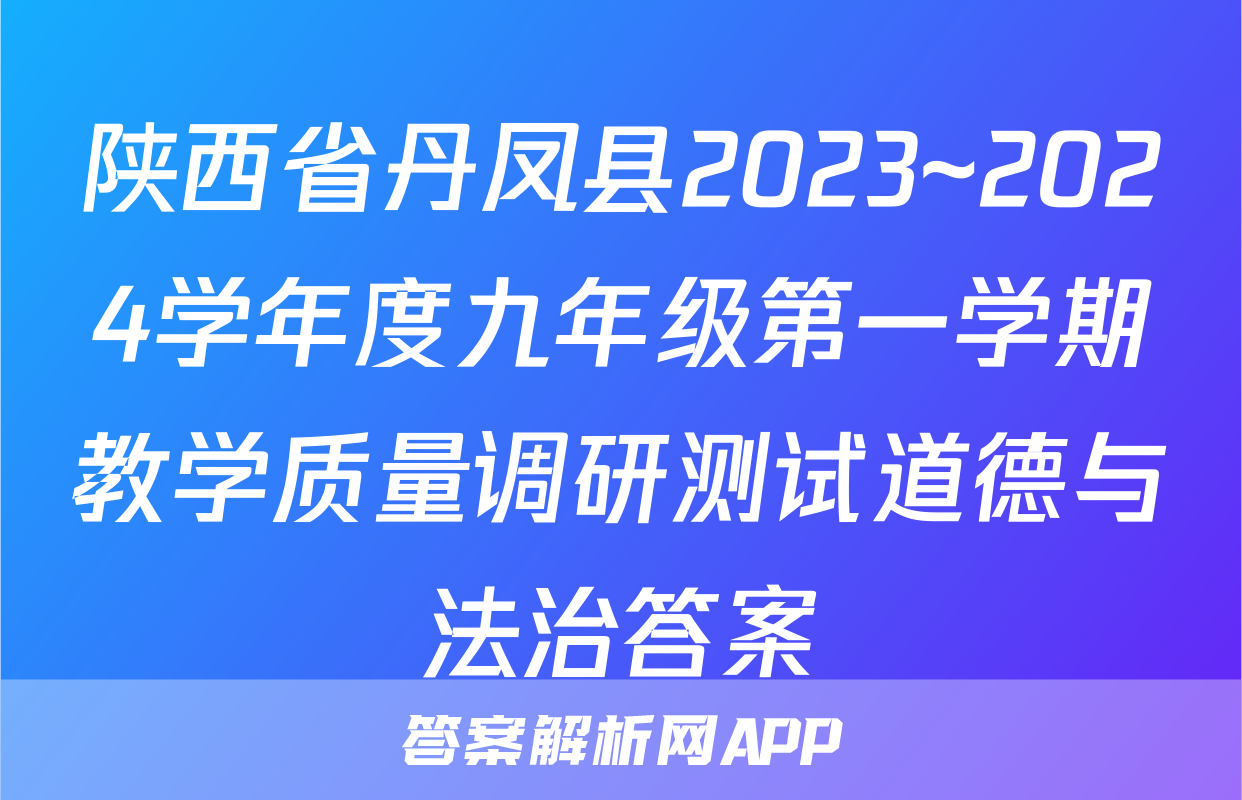 陕西省丹凤县2023~2024学年度九年级第一学期教学质量调研测试道德与法治答案