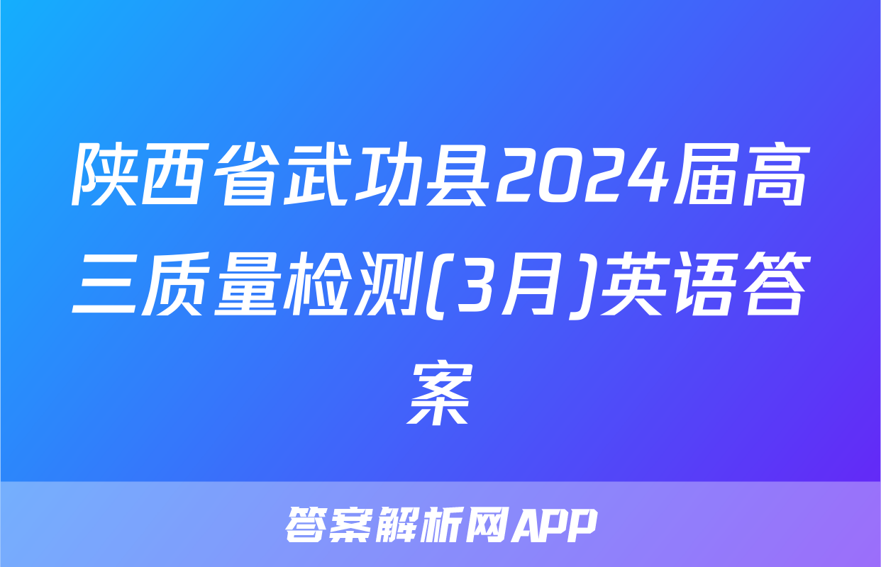 陕西省武功县2024届高三质量检测(3月)英语答案