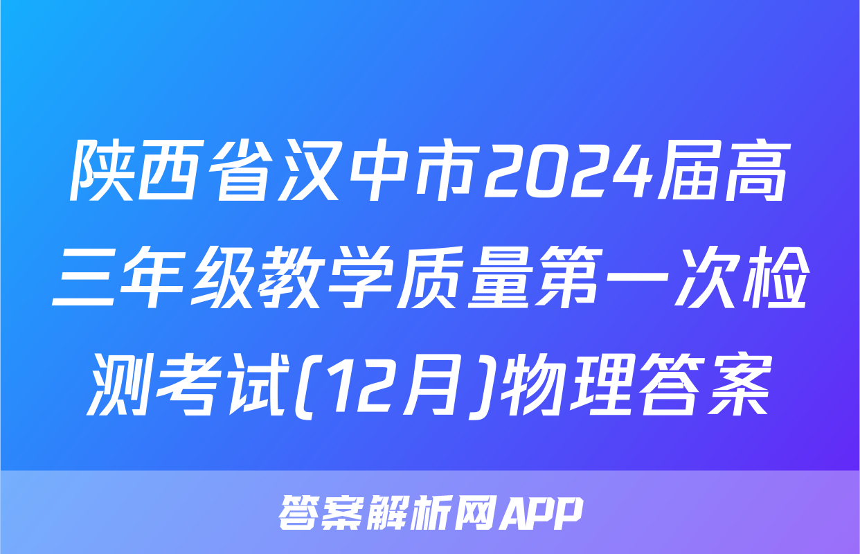 陕西省汉中市2024届高三年级教学质量第一次检测考试(12月)物理答案
