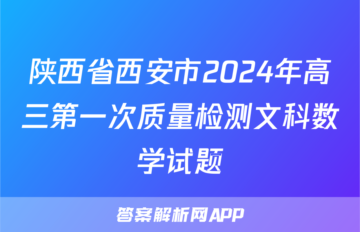 陕西省西安市2024年高三第一次质量检测文科数学试题