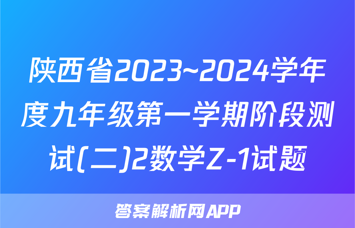 陕西省2023~2024学年度九年级第一学期阶段测试(二)2数学Z-1试题