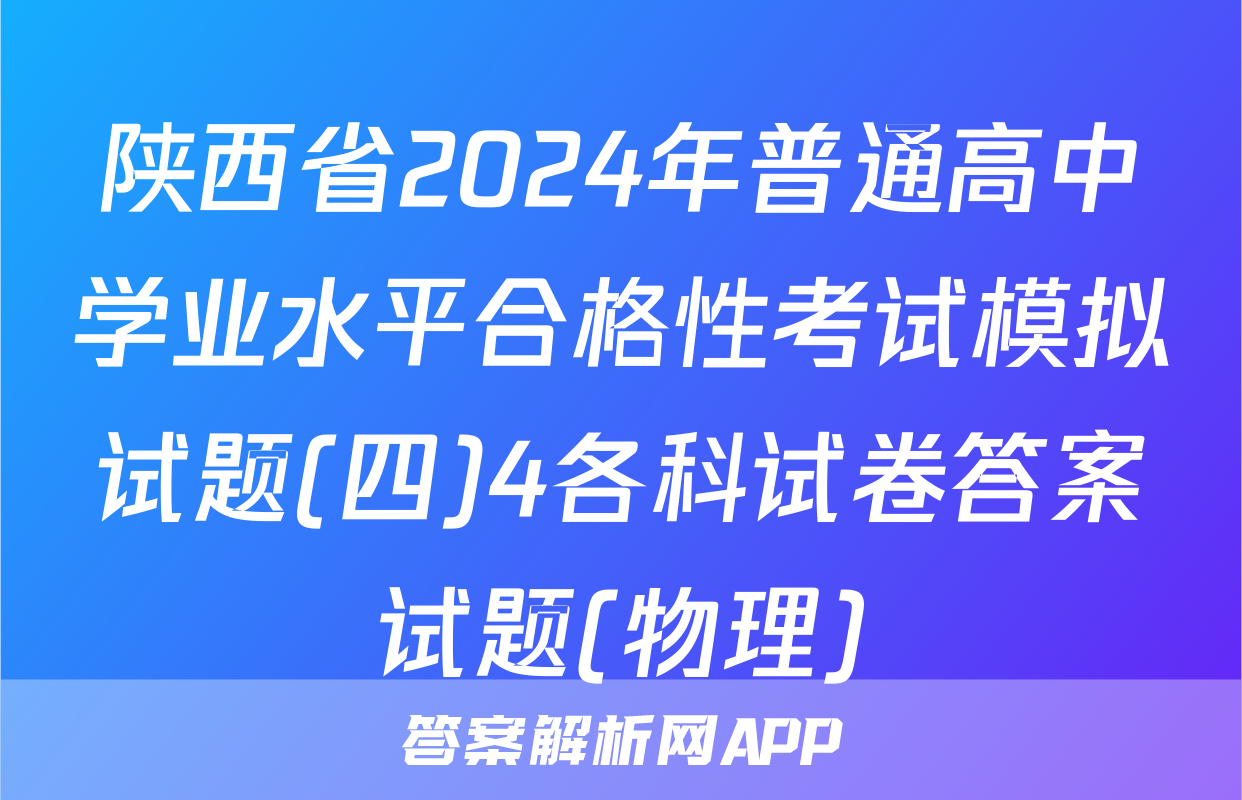 陕西省2024年普通高中学业水平合格性考试模拟试题(四)4各科试卷答案试题(物理)