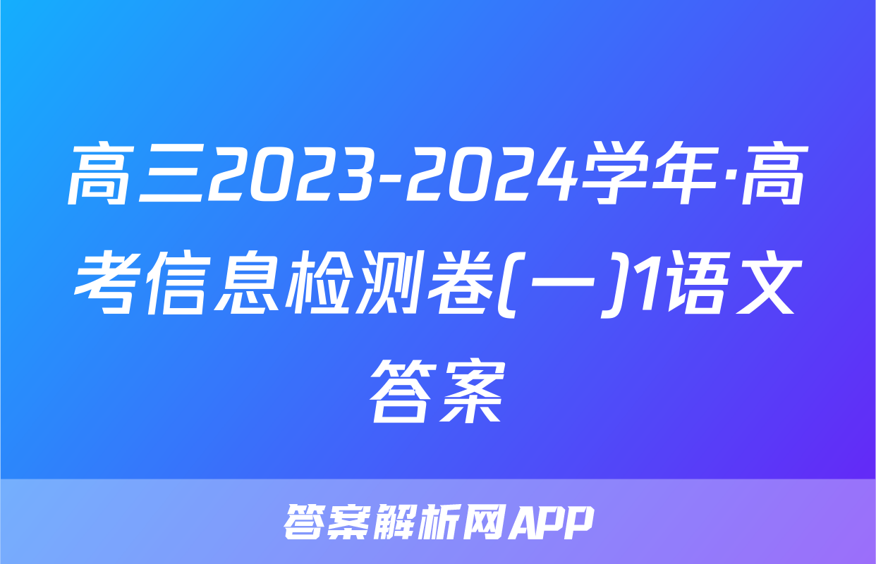 高三2023-2024学年·高考信息检测卷(一)1语文答案