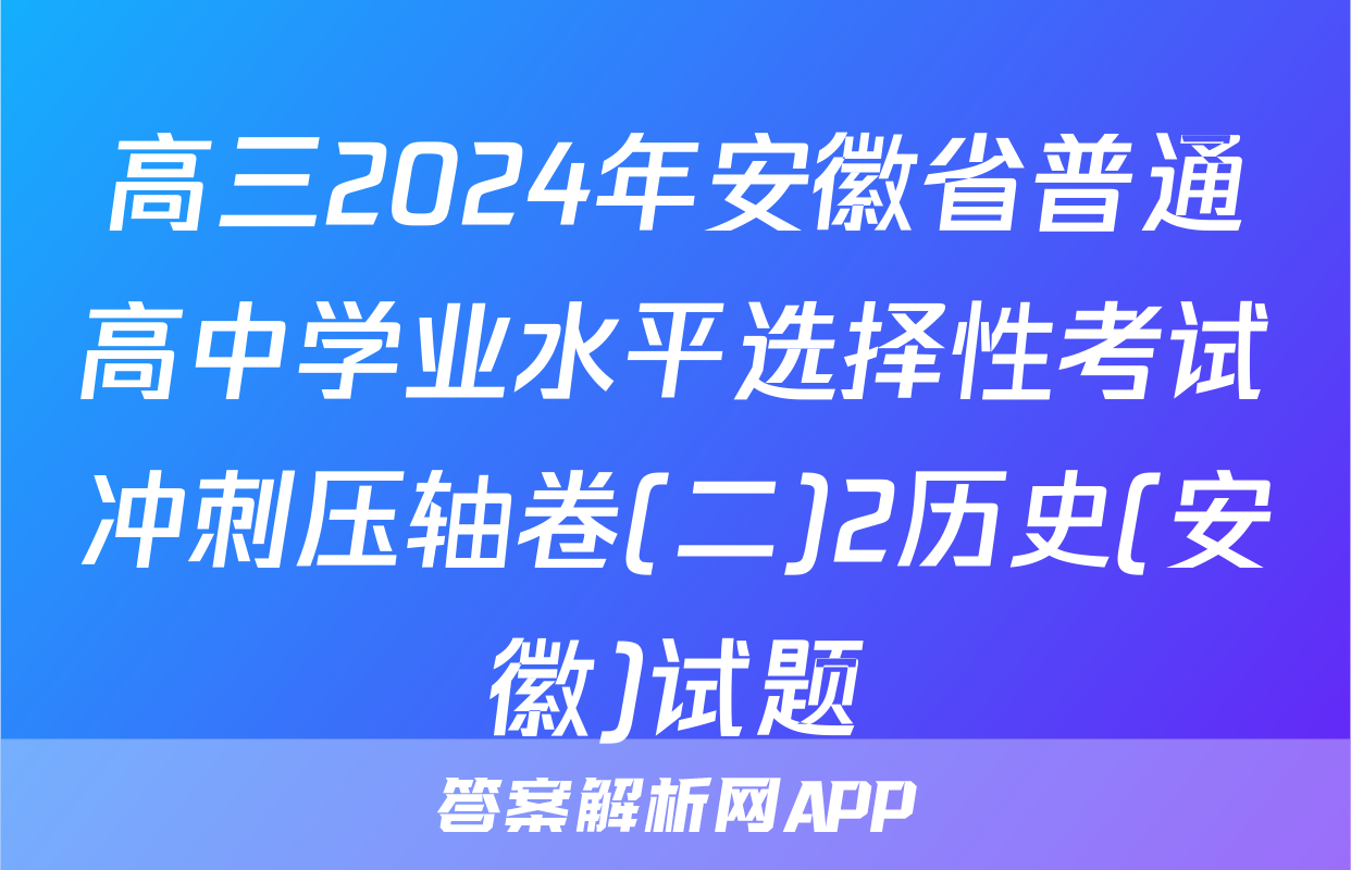 高三2024年安徽省普通高中学业水平选择性考试冲刺压轴卷(二)2历史(安徽)试题