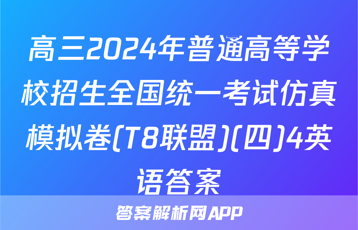 高三2024年普通高等学校招生全国统一考试仿真模拟卷(T8联盟)(四)4英语答案