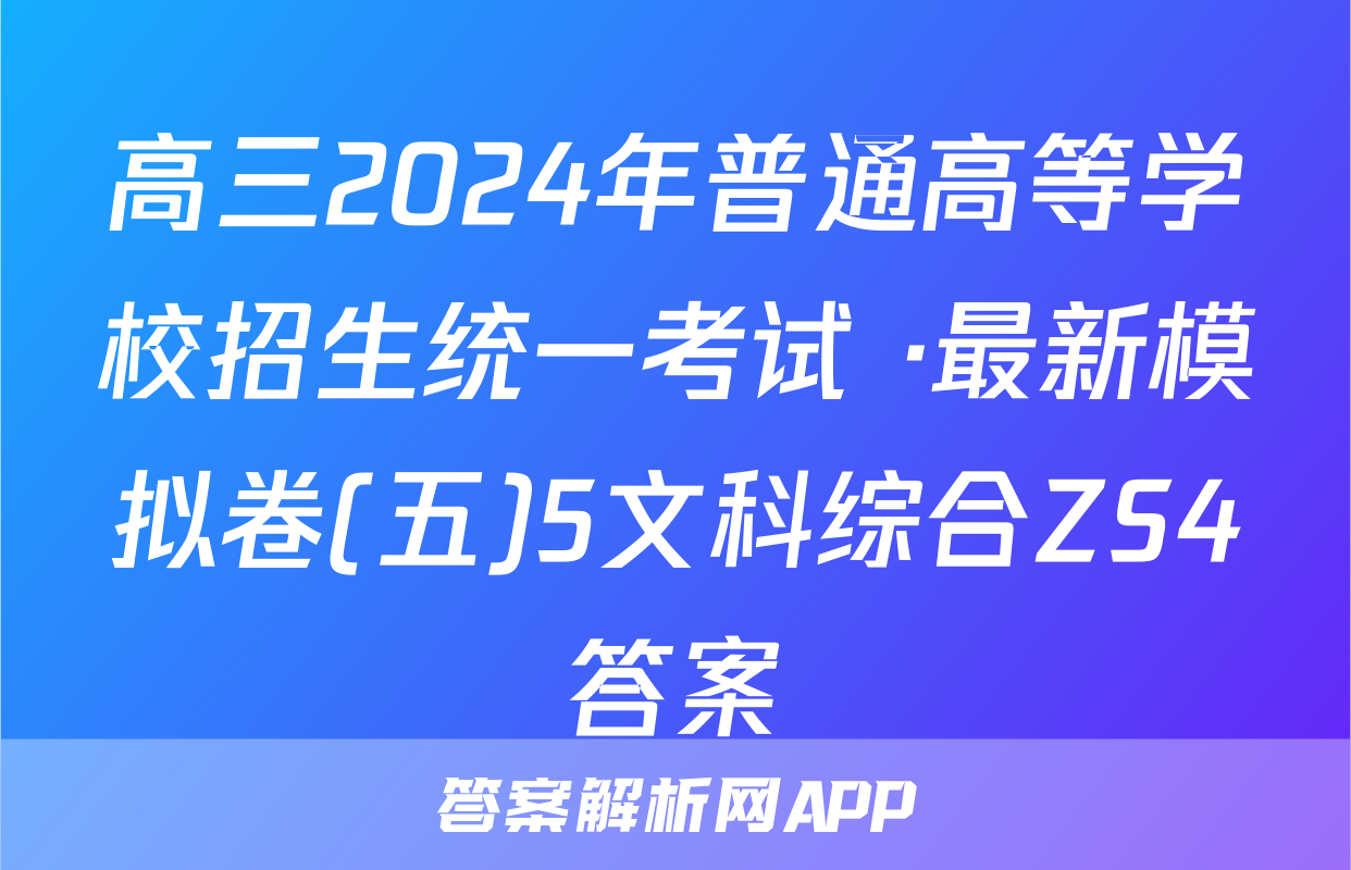 高三2024年普通高等学校招生统一考试 ·最新模拟卷(五)5文科综合ZS4答案