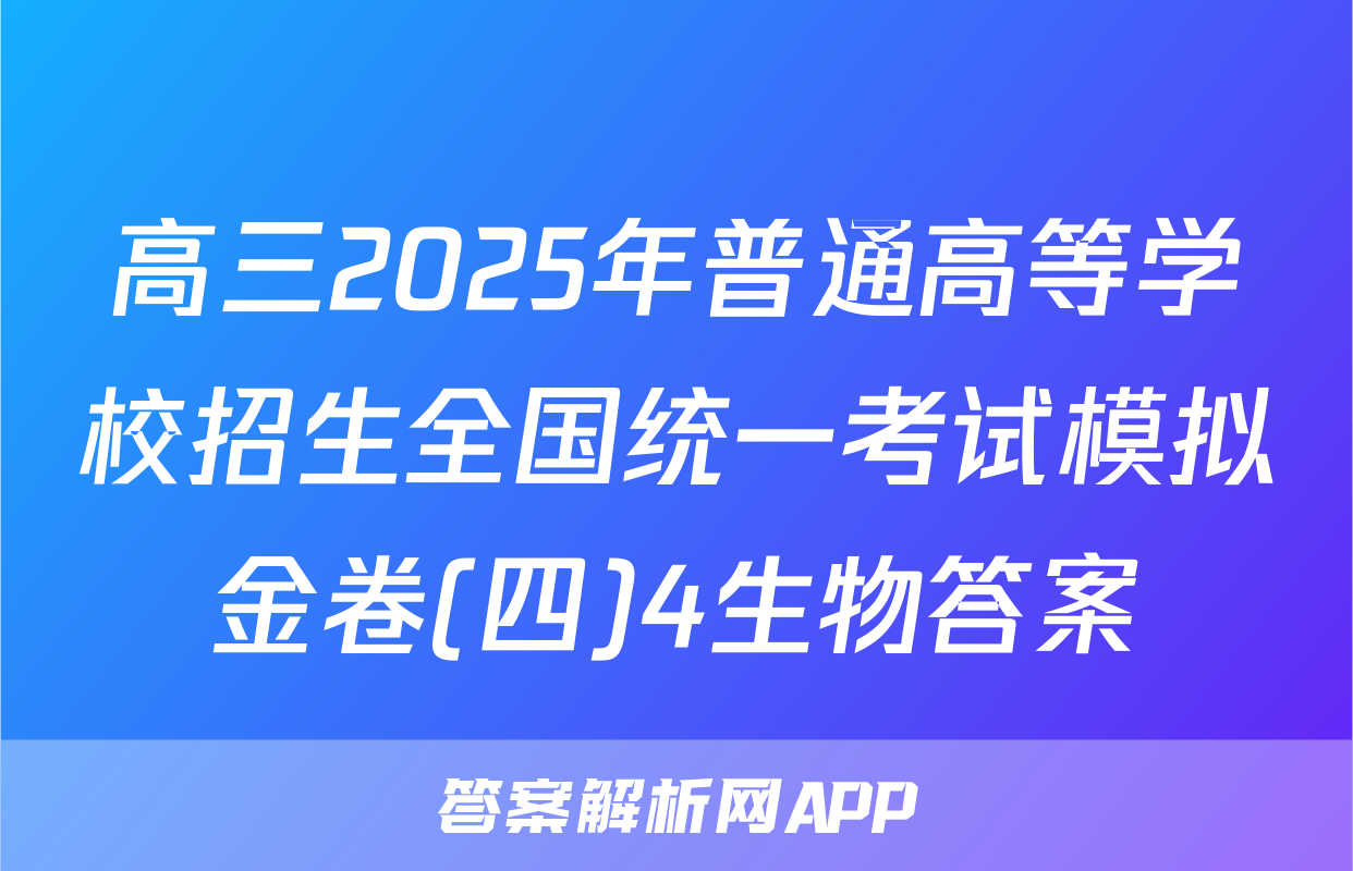 高三2025年普通高等学校招生全国统一考试模拟金卷(四)4生物答案