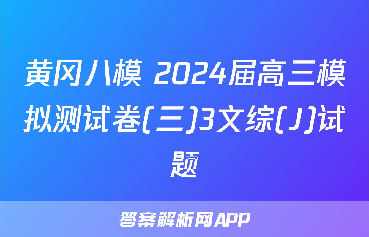 黄冈八模 2024届高三模拟测试卷(三)3文综(J)试题