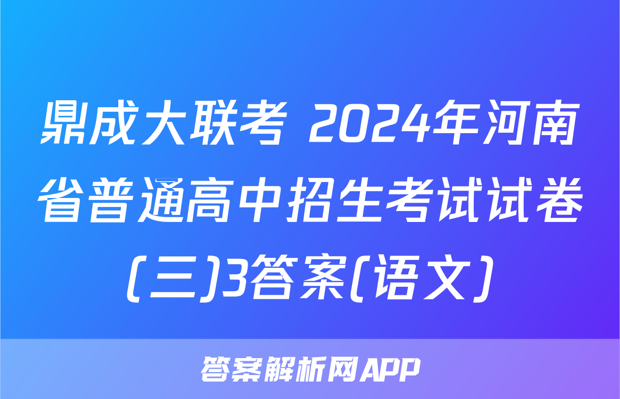 鼎成大联考 2024年河南省普通高中招生考试试卷(三)3答案(语文)