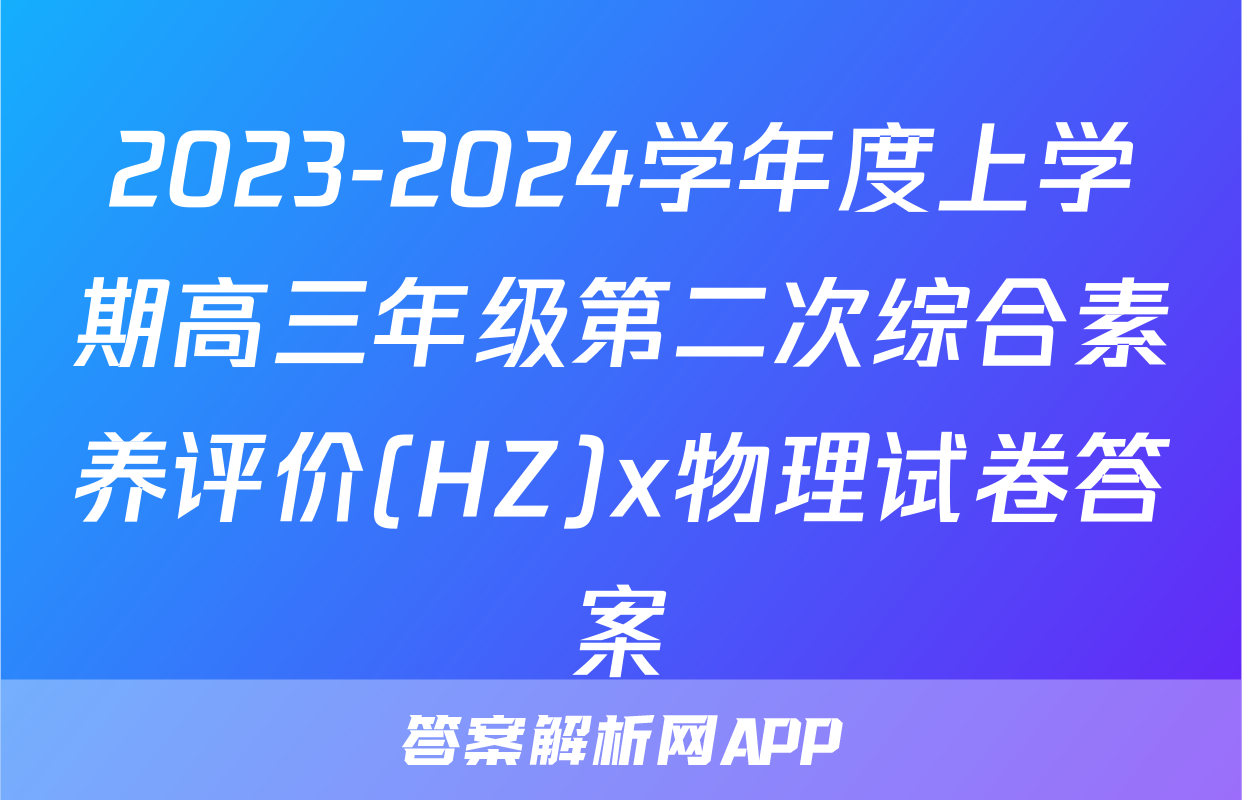 2023-2024学年度上学期高三年级第二次综合素养评价(HZ)x物理试卷答案