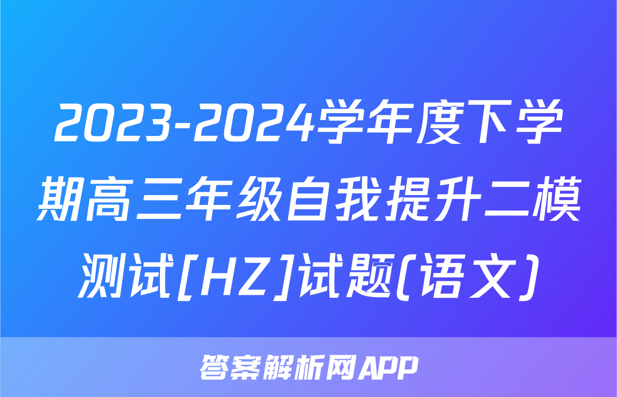 2023-2024学年度下学期高三年级自我提升二模测试[HZ]试题(语文)