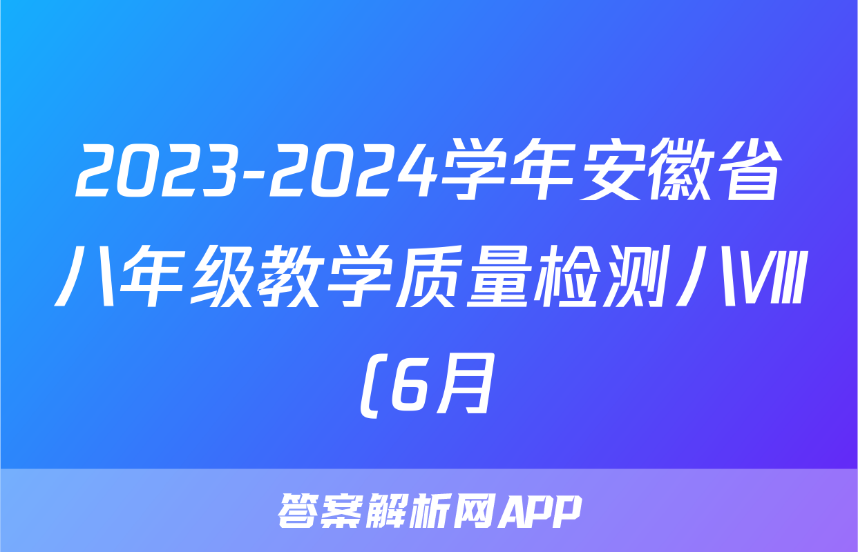 2023-2024学年安徽省八年级教学质量检测八Ⅷ(6月)答案(英语)