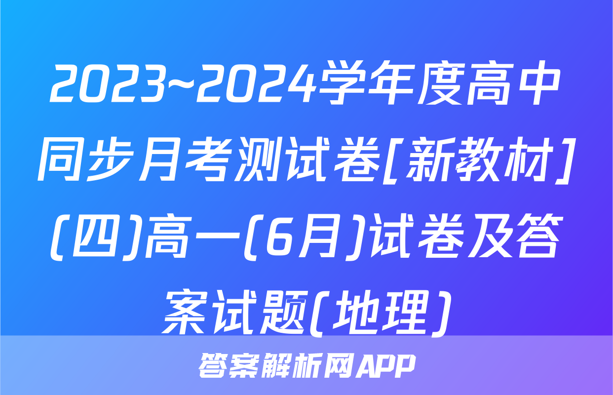 2023~2024学年度高中同步月考测试卷[新教材](四)高一(6月)试卷及答案试题(地理)