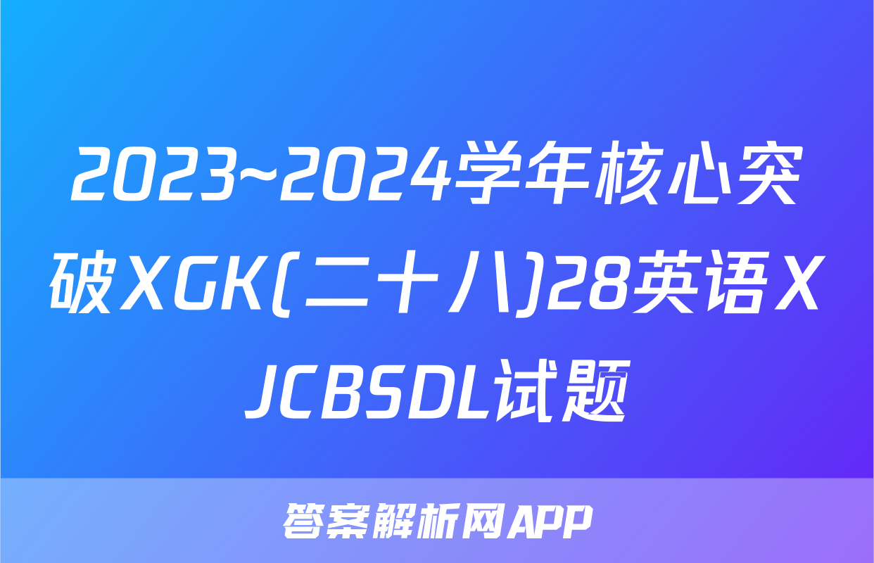 2023~2024学年核心突破XGK(二十八)28英语XJCBSDL试题