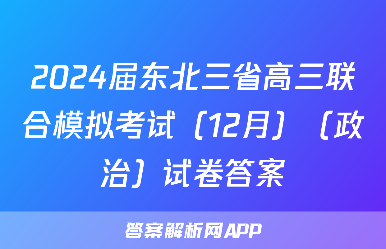 2024届东北三省高三联合模拟考试（12月）（政治）试卷答案