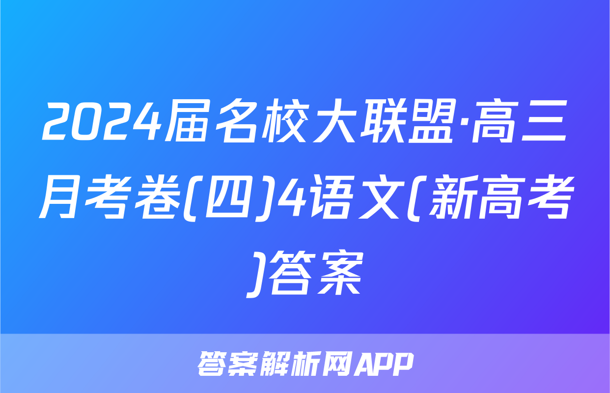 2024届名校大联盟·高三月考卷(四)4语文(新高考)答案